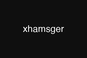 xhamsger