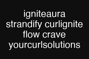 igniteaura strandify curlignite flow crave yourcurlsolutions